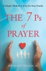 The 7 Ps of Prayer: A Simple Method to Pray for Your Family By Rhett Wilson Cover Image