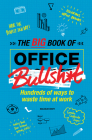 The Big Book of Office Bullsh*t: Hundreds of Ways to Waste Time at Work Cover Image