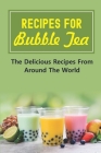 Recipes For Bubble Tea: The Delicious Recipes From Around The World: Bubble Teas By Leif Montana Cover Image