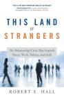 This Land of Strangers: The Relationship Crisis That Imperils Home, Work, Politics, and Faith By Robert Hall Cover Image
