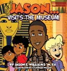 Jason...visits the Museum! By Jason E. Williams, Cameron Wilson (Illustrator) Cover Image