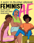 Feminist AF: A Guide to Crushing Girlhood By Brittney Cooper, Chanel Craft Tanner, Susana Morris Cover Image