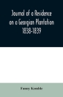 Journal of a Residence on a Georgian Plantation: 1838-1839 By Fanny Kemble Cover Image