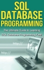 SQL Database Programming: The Ultimate Guide to Learning SQL Database Programming Fast! Cover Image