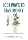 1001 Ways to Save Money: Quit Flushing Your Hard-Earned Money Down the Toilet By Annie Margarita Yang Cover Image
