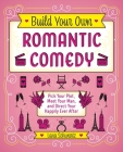 Build Your Own Romantic Comedy: Pick Your Plot, Meet Your Man, and Direct Your Happily Ever After (Gifts for Movie & TV Lovers) By Lana Schwartz Cover Image