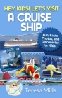 Hey Kids! Let's Visit a Cruise Ship: Fun Facts and Amazing Discoveries For Kids By Teresa Mills Cover Image