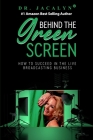 Behind The Green Screen: How to Succeed in the Live Broadcasting Business By Jacalyn Kerbeck Cover Image