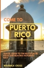 Come to Puerto Rico: Discover the best places, food and beaches in Puerto Rico By Maverick Cross Cover Image