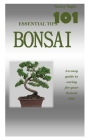Bonsai (101 Essential Tips): An easy guide to caring for your bonsai tree By Nancy Sagio Cover Image