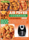 Air Fryer Cookbook For Beginners 2020: 800 Most Wanted, Quick & Amazingly Easy Recipes to Fry, Bake, Grill, and Roast with Your Air Fryer Cover Image