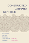 Constructed Latinx(s) Identities: Racialized Bodies in Visual and Textual Culture By José I. Lara (Editor) Cover Image