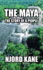 The Maya: The Story of a People By Njord Kane Cover Image