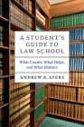 A Student's Guide to Law School: What Counts, What Helps, and What Matters (Chicago Guides to Academic Life) Cover Image