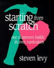 Starting from Scratch: One Classroom Builds Its Own Curriculum By Steven Levy Cover Image