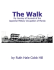 The Walk: My Journey of Survival of the Japanese Military Occupation of Manila By Ruth Hale Cobb Hill Cover Image