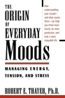 The Origin of Everyday Moods: Managing Energy, Tension, and Stress By Robert E. Thayer Cover Image