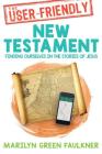 The User-Friendly New Testament: Finding Ourselves in the Stories of Jesus By Marilyn Green Faulkner Cover Image