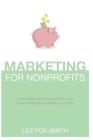 Marketing for Nonprofits: A Complete Marketing Guide for Your Social Enterprise, Nonprofit or Charity By Lee Fox-Smith Cover Image