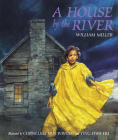 A House by the River By William Miller, Ying-Hwa Hu (Illustrator), Cornelius Van Wright (Illustrator) Cover Image