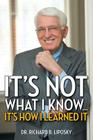 It's Not What I Know... It's How I Learned It By Richard B. Liposky Cover Image