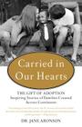 Carried in Our Hearts: The Gift of Adoption Inspiring Stories of Families Created Across Continents By Jane Aronson Cover Image