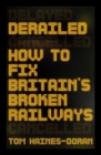 Derailed: How to Fix Britain's Broken Railways (Manchester Capitalism) By Tom Haines-Doran Cover Image