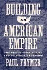 Building an American Empire: The Era of Territorial and Political Expansion (Princeton Studies in American Politics: Historical #156) By Paul Frymer Cover Image