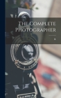 The Complete Photographer By R. B. 1869 Child Bayley Cover Image