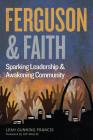 Ferguson and Faith: Sparking Leadership and Awakening Community By Leah Gunning Francis Cover Image