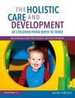 The Holistic Care and Development of Children from Birth to Three: An Essential Guide for Students and Practitioners Cover Image