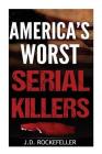 America's Worst Serial Killers By J. D. Rockefeller Cover Image