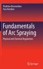 Fundamentals of Arc Spraying: Physical and Chemical Regularities By Vladislav Boronenkov, Yury Korobov Cover Image