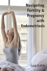 Navigating Fertility & Pregnancy with Endometriosis Cover Image