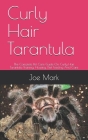 Curly Hair Tarantula: The Complete Pet Care Guide On Curly Hair Tarantula Training, Housing, Diet Feeding And Care Cover Image