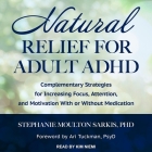 Natural Relief for Adult ADHD: Complementary Strategies for Increasing Focus, Attention, and Motivation with or Without Medication By Stephanie Moulton Sarkis, Ari Tuckman (Foreword by), Ari Tuckman (Contribution by) Cover Image