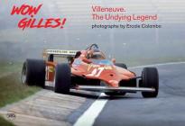 Wow Gilles!: Gilles Villeneuve, the Undying Legend By Ercole Colombo (Photographer), Giorgio Terruzzi (Text by (Art/Photo Books)) Cover Image