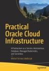 Practical Oracle Cloud Infrastructure: Infrastructure as a Service, Autonomous Database, Managed Kubernetes, and Serverless By Michal Tomasz Jakóbczyk Cover Image