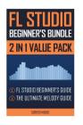 FL Studio Beginner's Bundle: FL Studio Beginner's Guide & The Ultimate Melody Guide By Screech House Cover Image