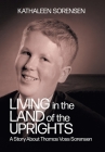 Living In the Land of the Uprights: A Story About Thomas Voss Sorensen By Kathaleen Sorensen, Lorna Stuber (Editor) Cover Image