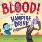 Blood! Not Just a Vampire Drink By Stacy McAnulty, Shawna J. C. Tenney (Illustrator) Cover Image
