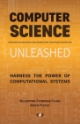 Computer Science Unleashed: Harness the Power of Computational Systems Cover Image