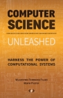 Computer Science Unleashed: Harness the Power of Computational Systems By Wladston Ferreira Filho, Raimondo Pictet Cover Image