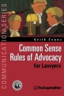 Common Sense Rules of Advocacy for Lawyers: A Practical Guide for Anyone Who Wants to Be a Better Advocate (Communication) Cover Image
