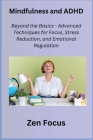 Mindfulness and ADHD: Beyond the Basics - Advanced Techniques for Focus, Stress Reduction, and Emotional Regulation Cover Image