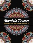 Mandala Flowers Relaxing Coloring Book For Adults: Mandala Coloring Book for Adults Relaxation Beautiful Mandalas for Stress Relief and ... Management By Shreya Coloring Books Cover Image