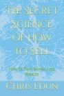 The Secret Science of How to Sell: How To Turn Words, Into Wealth Cover Image