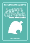 The Ultimate Guide to Animal Crossing New Horizons: 100% Unofficial By Animal Crossing Cover Image
