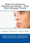 How to Analyze People on Sight - The Five Human Types: Large Print Edition By Ralph Paine Benedict, Elsie Lincoln Benedict Cover Image