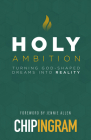 Holy Ambition: Turning God-Shaped Dreams into Reality By Chip Ingram, Jennie Allen (Foreword by) Cover Image
